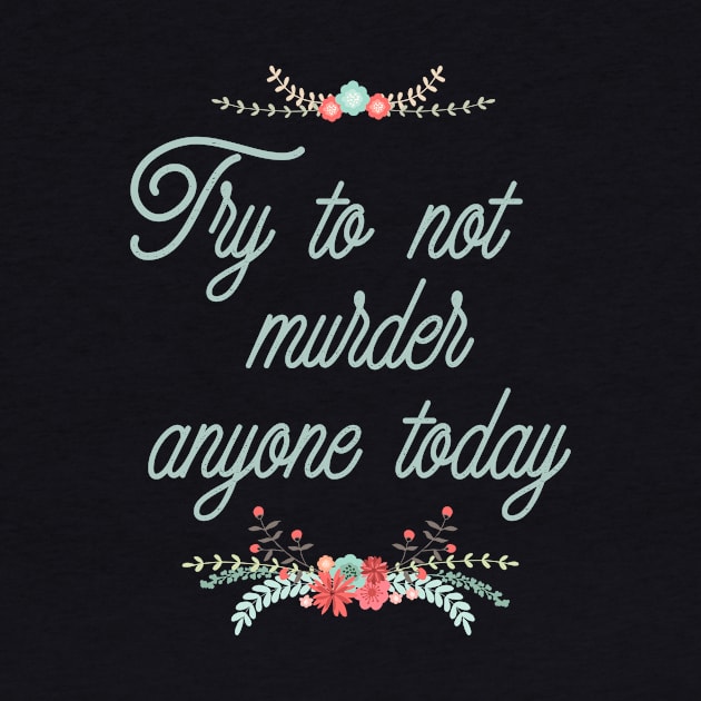 Try To Not Murder Anyone Today Ironic Cute Funny Gift by koalastudio